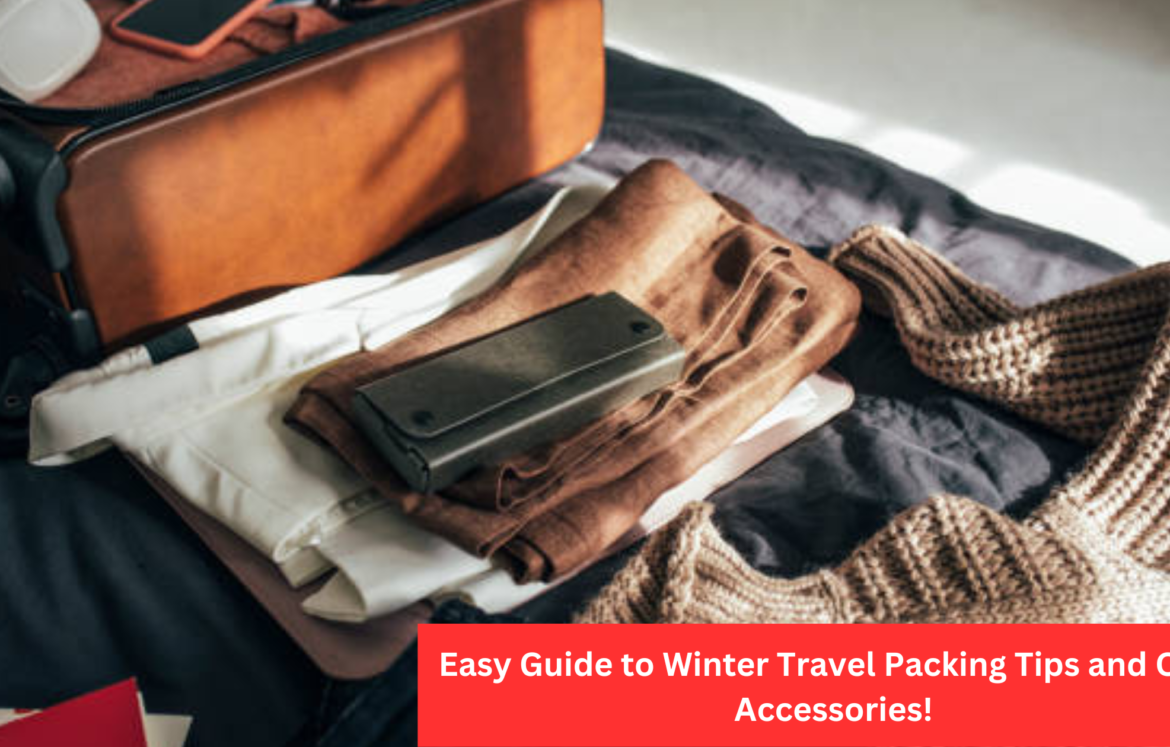 Easy Guide to Winter Travel Packing Tips and Cool Accessories winter travel packing list