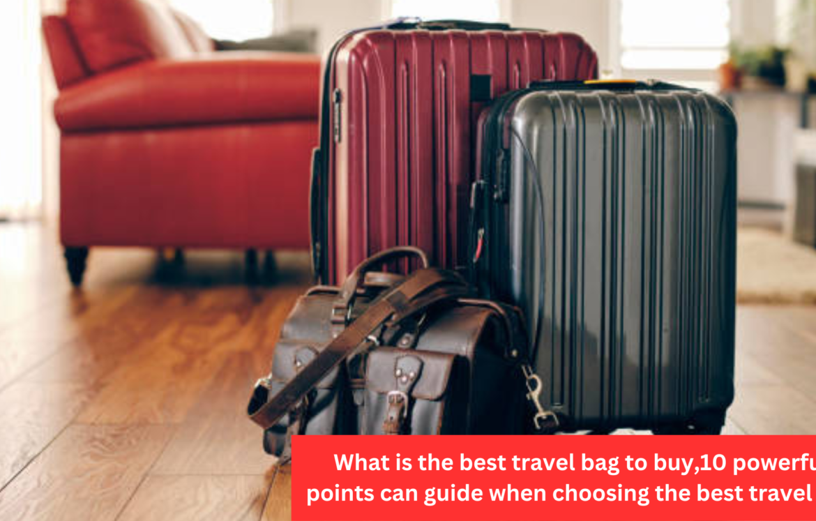 what is the best travel bag to buy what is the best travel bag to buy